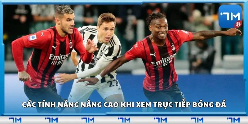 Các tính năng nâng cao khi xem trực tiếp bóng đá