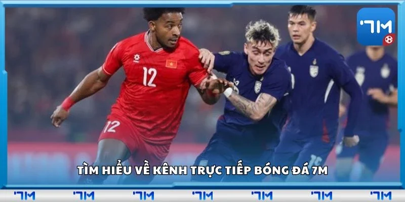 Tìm hiểu về kênh trực tiếp bóng đá 7m